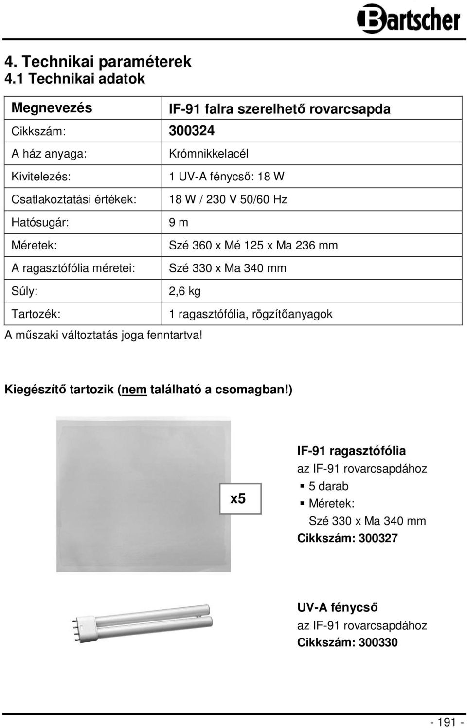 A ragasztófólia méretei: Súly: Tartozék: Krómnikkelacél 1 UV-A fénycső: 18 W 18 W / 230 V 50/60 Hz 9 m Szé 360 x Mé 125 x Ma 236 mm Szé 330 x Ma 340 mm