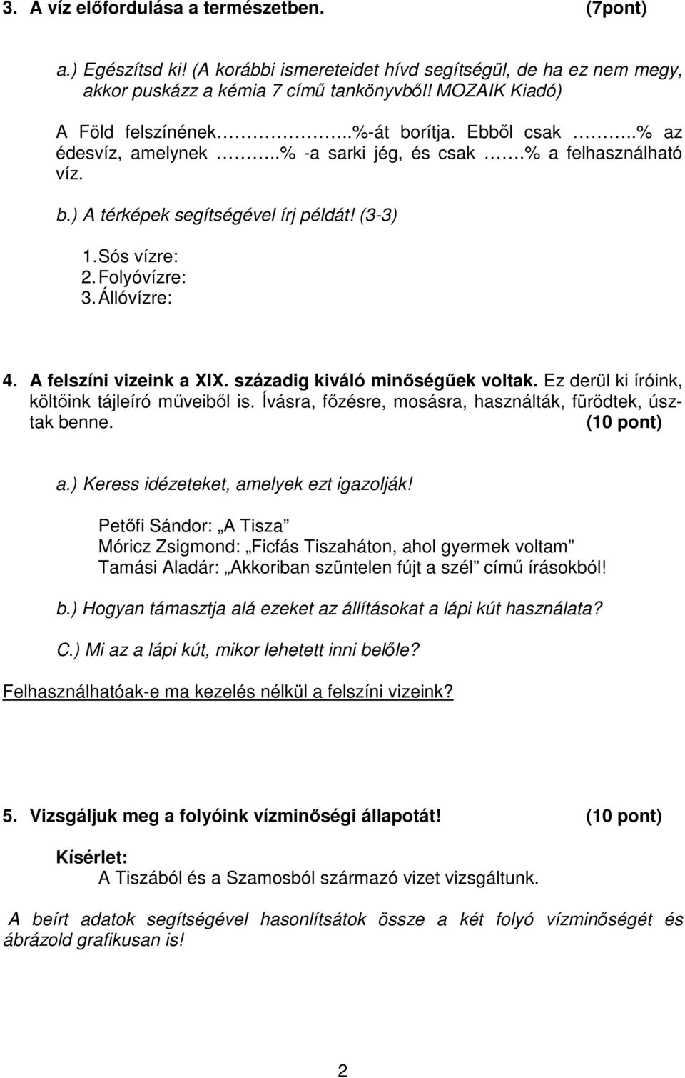 A felszíni vizeink a XIX. századig kiváló minőségűek voltak. Ez derül ki íróink, költőink tájleíró műveiből is. Ívásra, főzésre, mosásra, használták, fürödtek, úsztak benne. (10 pont) a.