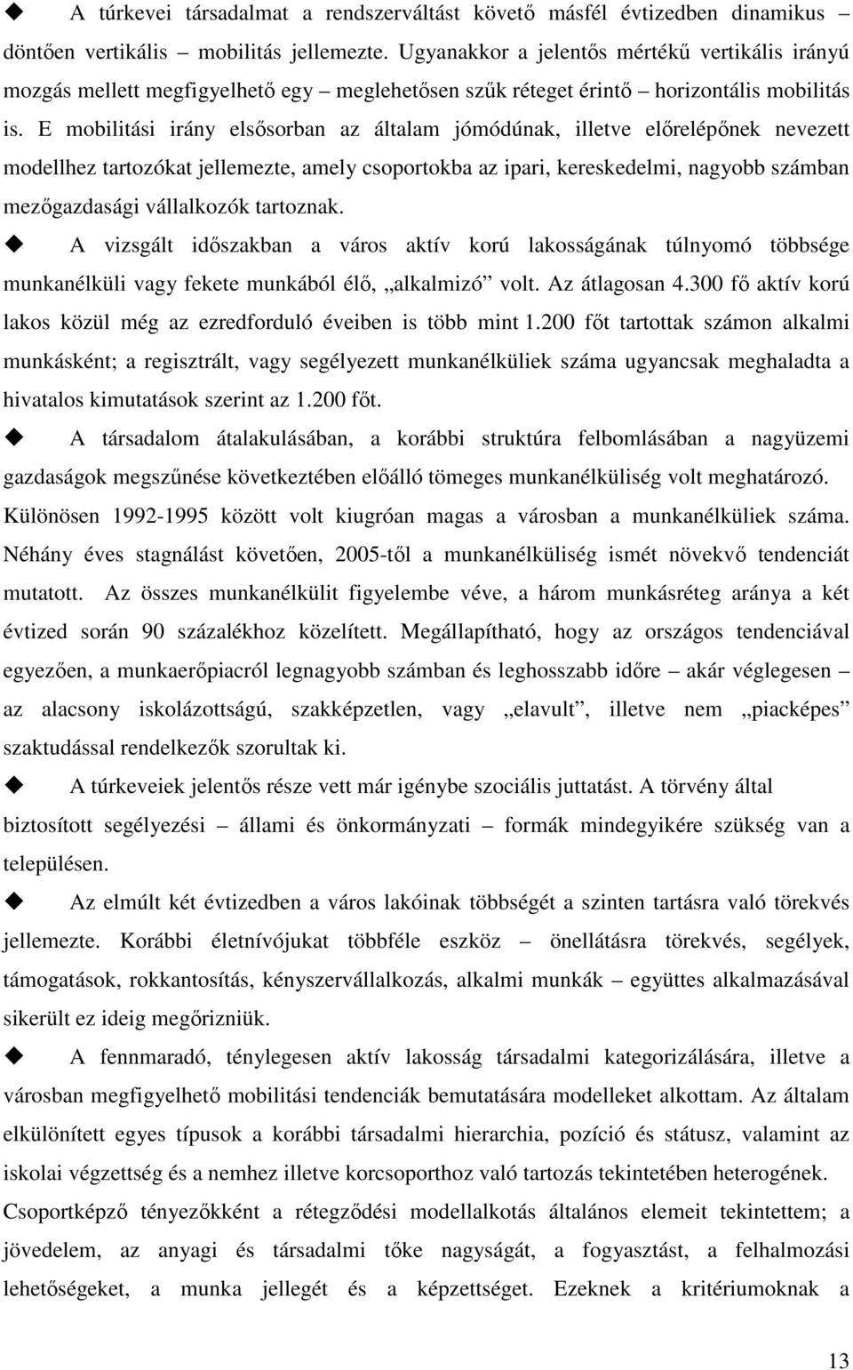 E mobilitási irány elsősorban az általam jómódúnak, illetve előrelépőnek nevezett modellhez tartozókat jellemezte, amely csoportokba az ipari, kereskedelmi, nagyobb számban mezőgazdasági vállalkozók