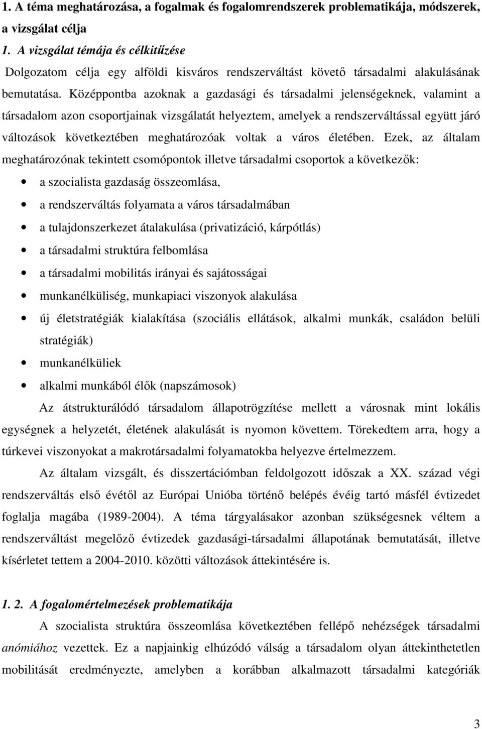 Középpontba azoknak a gazdasági és társadalmi jelenségeknek, valamint a társadalom azon csoportjainak vizsgálatát helyeztem, amelyek a rendszerváltással együtt járó változások következtében