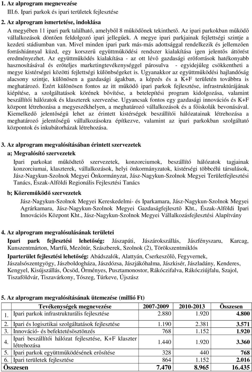 Mivel minden ipari park más-más adottsággal rendelkezik és jellemzően forráshiánnyal küzd, egy korszerű együttműködési rendszer kialakítása igen jelentős áttörést eredményezhet.