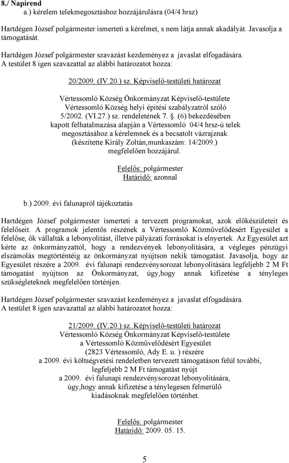 . (6) bekezdésében kapott felhatalmazása alapján a Vértessomló 04/4 hrsz-ú telek megosztásához a kérelemnek és a becsatolt vázrajznak (készítette Király Zoltán,munkaszám: 14/2009.
