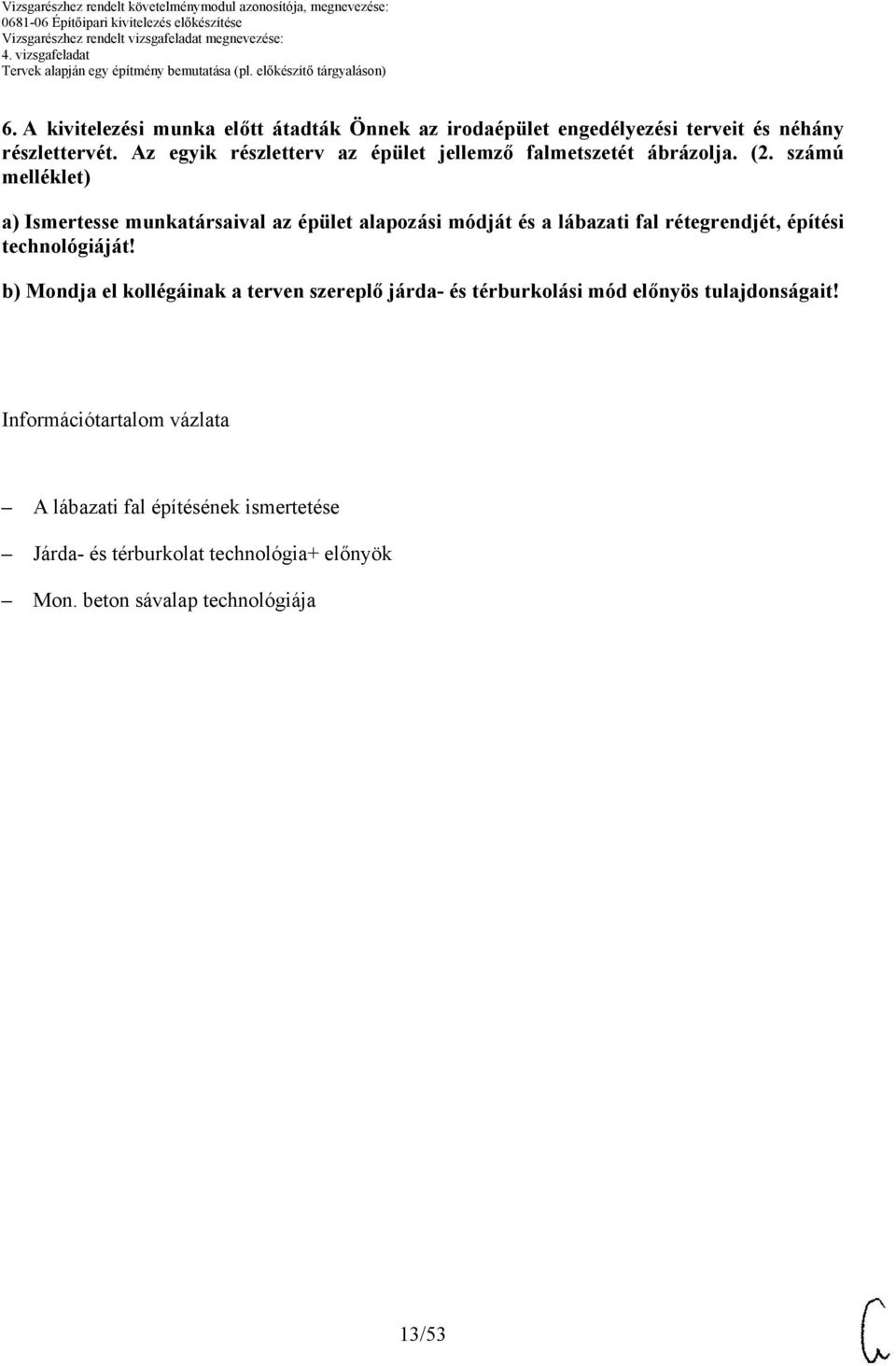 számú melléklet) a) Ismertesse munkatársaival az épület alapozási módját és a lábazati fal rétegrendjét, építési technológiáját!