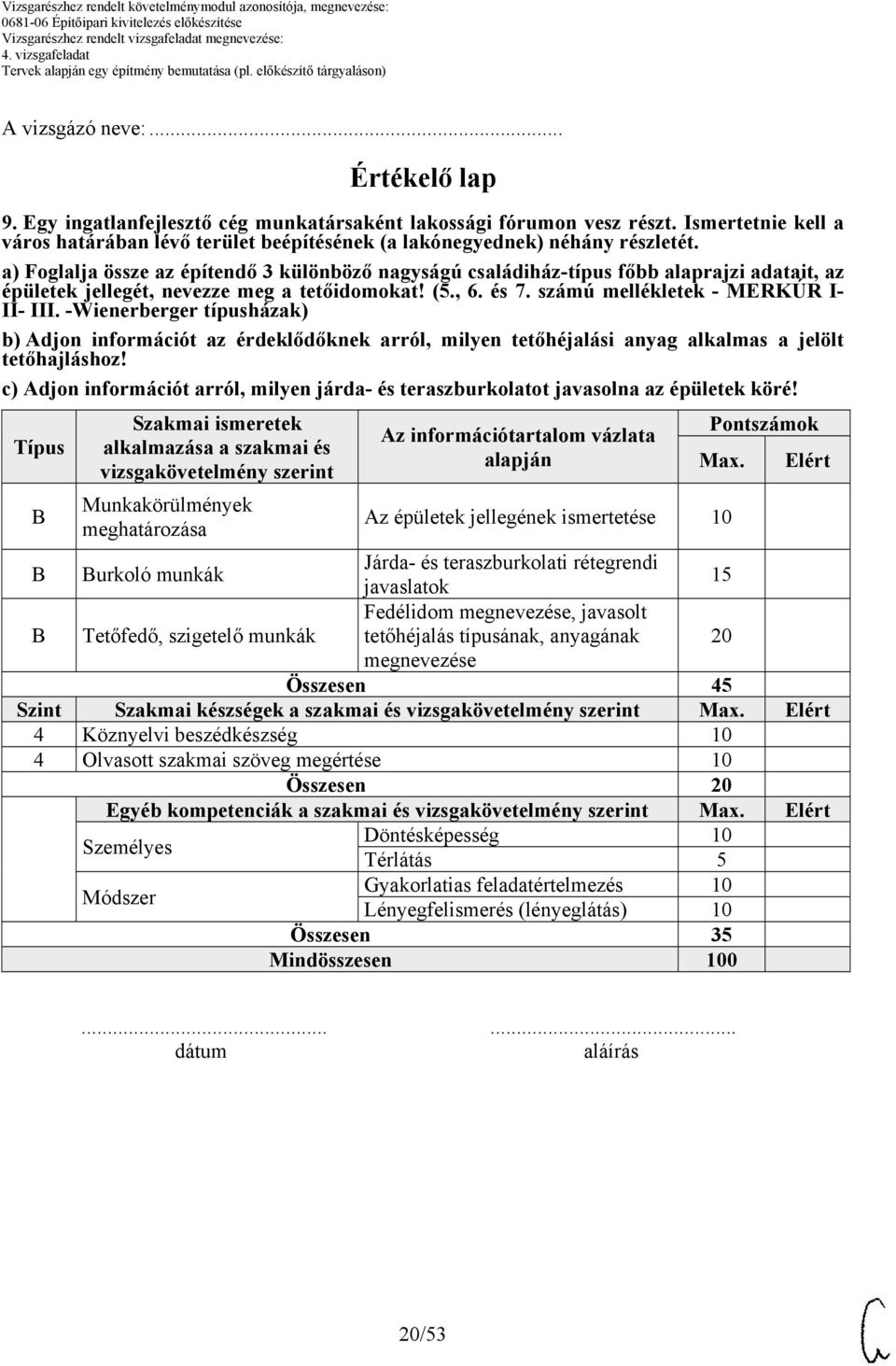 a) Foglalja össze az építendő 3 különböző nagyságú családiház-típus főbb alaprajzi adatait, az épületek jellegét, nevezze meg a tetőidomokat! (5., 6. és 7. számú mellékletek - MERKÚR I- II- III.