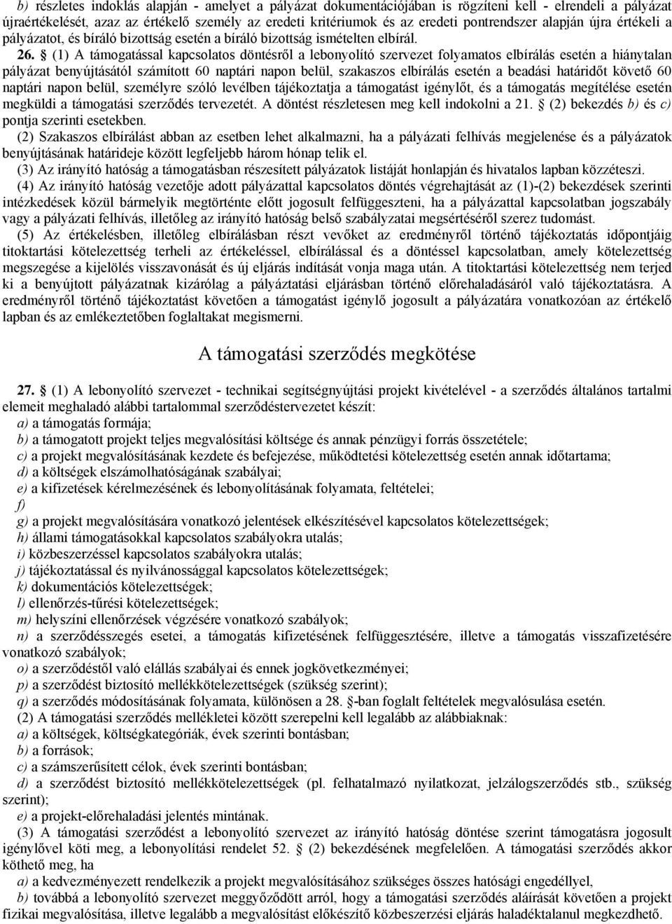 (1) A támogatással kapcsolatos döntésről a lebonyolító szervezet folyamatos elbírálás esetén a hiánytalan pályázat benyújtásától számított 60 naptári napon belül, szakaszos elbírálás esetén a beadási