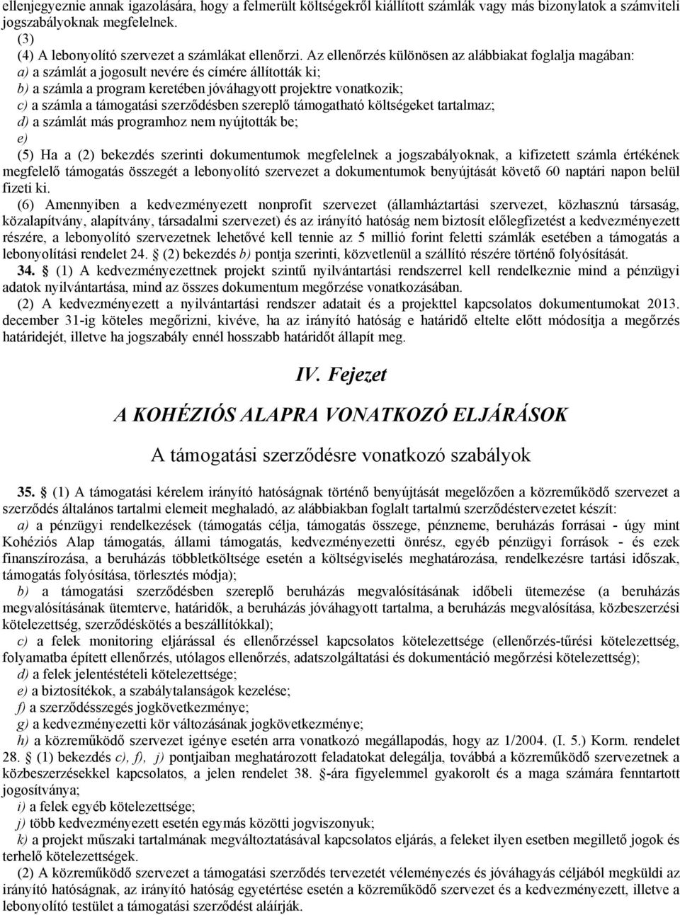 támogatási szerződésben szereplő támogatható költségeket tartalmaz; d) a számlát más programhoz nem nyújtották be; e) (5) Ha a (2) bekezdés szerinti dokumentumok megfelelnek a jogszabályoknak, a