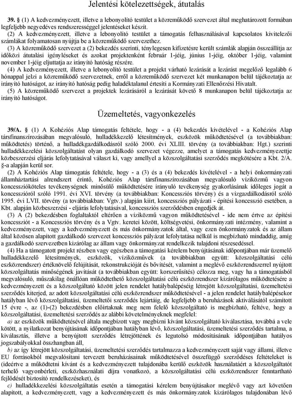 (2) A kedvezményezett, illetve a lebonyolító testület a támogatás felhasználásával kapcsolatos kivitelezői számlákat folyamatosan nyújtja be a közreműködő szervezethez.