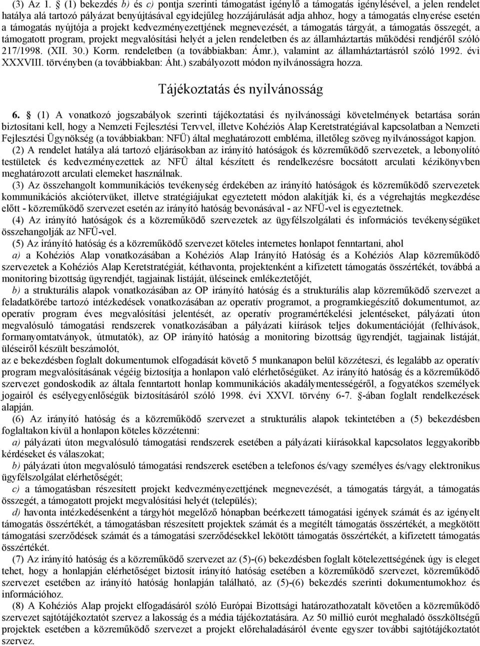 elnyerése esetén a támogatás nyújtója a projekt kedvezményezettjének megnevezését, a támogatás tárgyát, a támogatás összegét, a támogatott program, projekt megvalósítási helyét a jelen rendeletben és