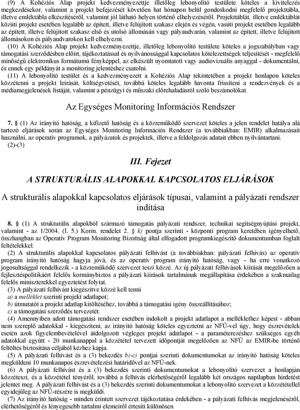 Projekttáblát, illetve emléktáblát közúti projekt esetében legalább az épített, illetve felújított szakasz elején és végén, vasúti projekt esetében legalább az épített, illetve felújított szakasz