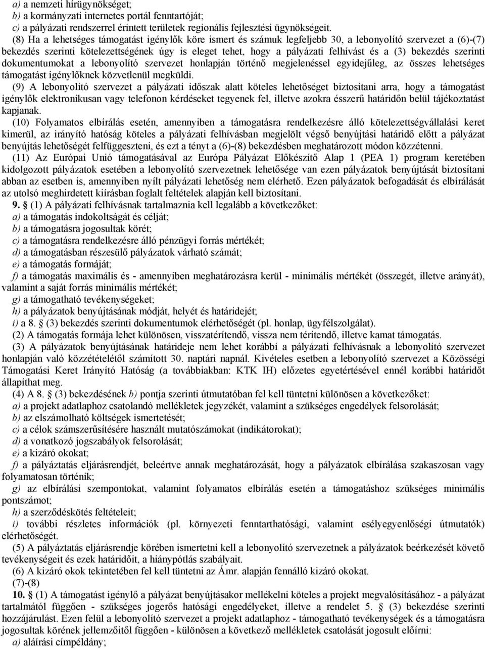 (3) bekezdés szerinti dokumentumokat a lebonyolító szervezet honlapján történő megjelenéssel egyidejűleg, az összes lehetséges támogatást igénylőknek közvetlenül megküldi.