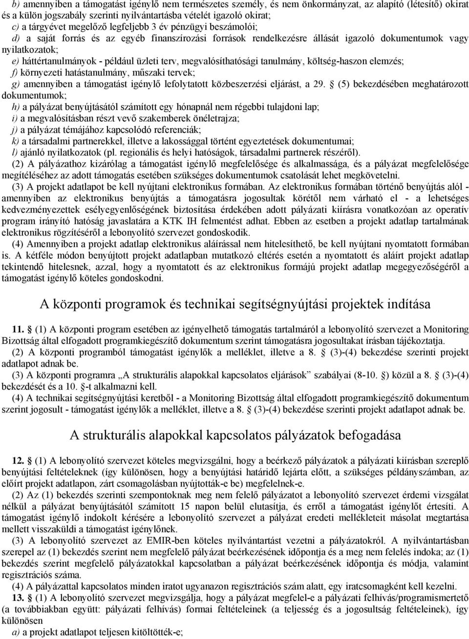 üzleti terv, megvalósíthatósági tanulmány, költség-haszon elemzés; f) környezeti hatástanulmány, műszaki tervek; g) amennyiben a támogatást igénylő lefolytatott közbeszerzési eljárást, a 29.