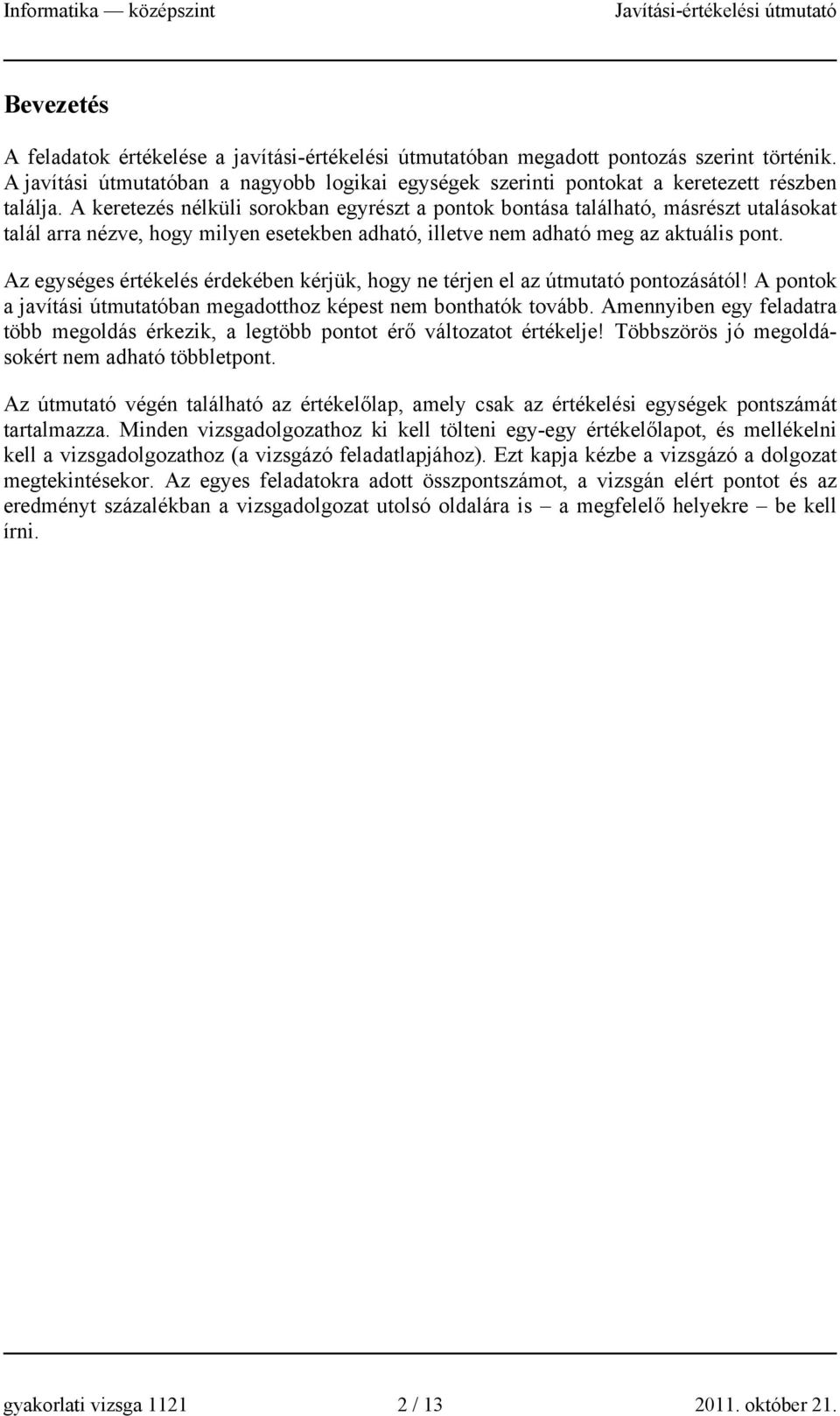 Az egységes értékelés érdekében kérjük, hogy ne térjen el az útmutató pontozásától! A pontok a javítási útmutatóban megadotthoz képest nem bonthatók tovább.