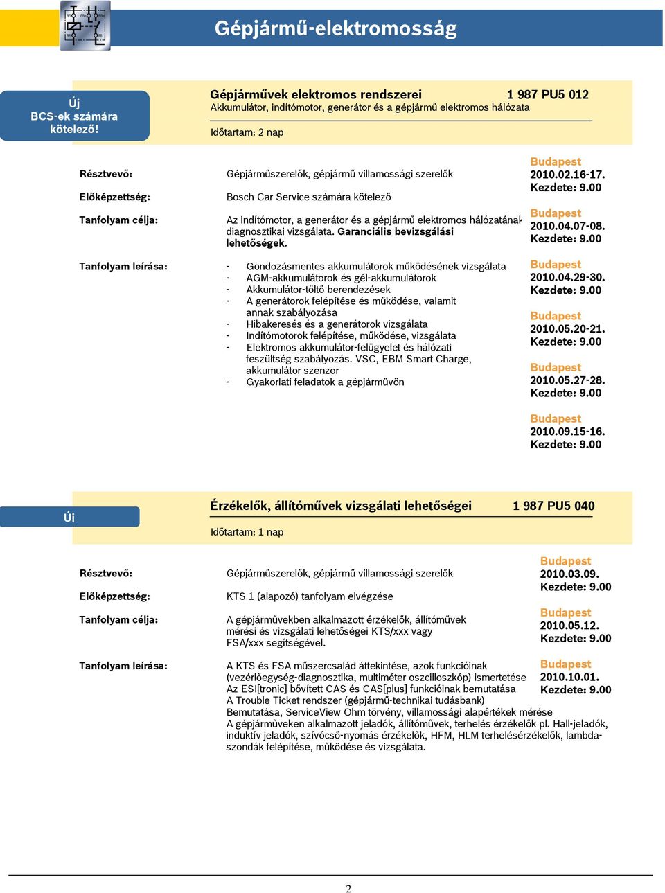 generátor és a gépjármű elektromos hálózatának diagnosztikai vizsgálata. Garanciális bevizsgálási lehetőségek. 2010.02.16-17. 2010.04.07-08.