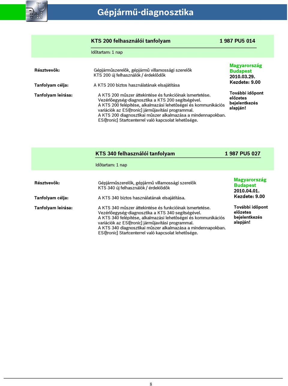 A KTS 200 diagnosztikai műszer alkalmazása a mindennapokban. ESI[tronic] Startcenterrel való kapcsolat lehetősége. Magyarország 2010.03.29. További időpont előzetes bejelentkezés alapján!