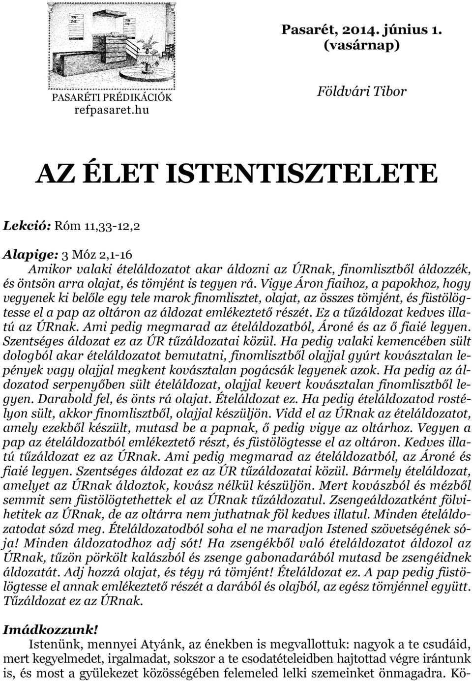 tegyen rá. Vigye Áron fiaihoz, a papokhoz, hogy vegyenek ki belőle egy tele marok finomlisztet, olajat, az összes tömjént, és füstölögtesse el a pap az oltáron az áldozat emlékeztető részét.