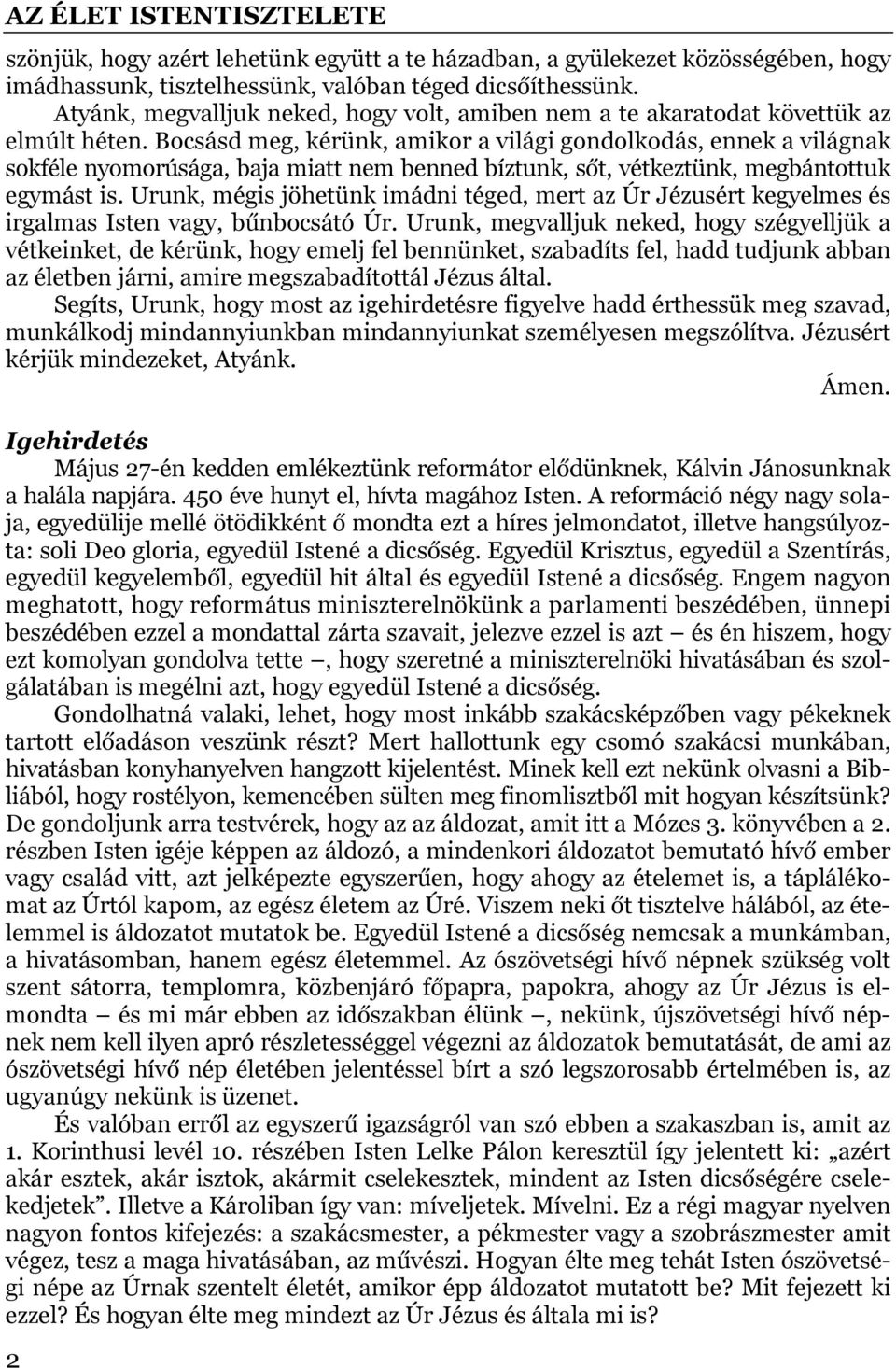 Bocsásd meg, kérünk, amikor a világi gondolkodás, ennek a világnak sokféle nyomorúsága, baja miatt nem benned bíztunk, sőt, vétkeztünk, megbántottuk egymást is.