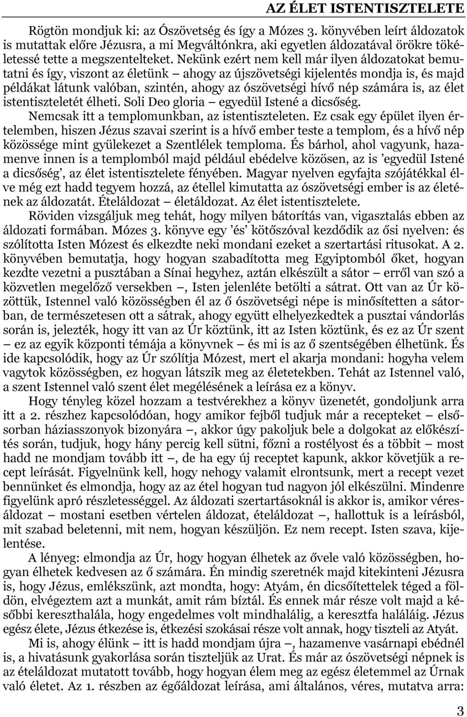 számára is, az élet istentiszteletét élheti. Soli Deo gloria egyedül Istené a dicsőség. Nemcsak itt a templomunkban, az istentiszteleten.