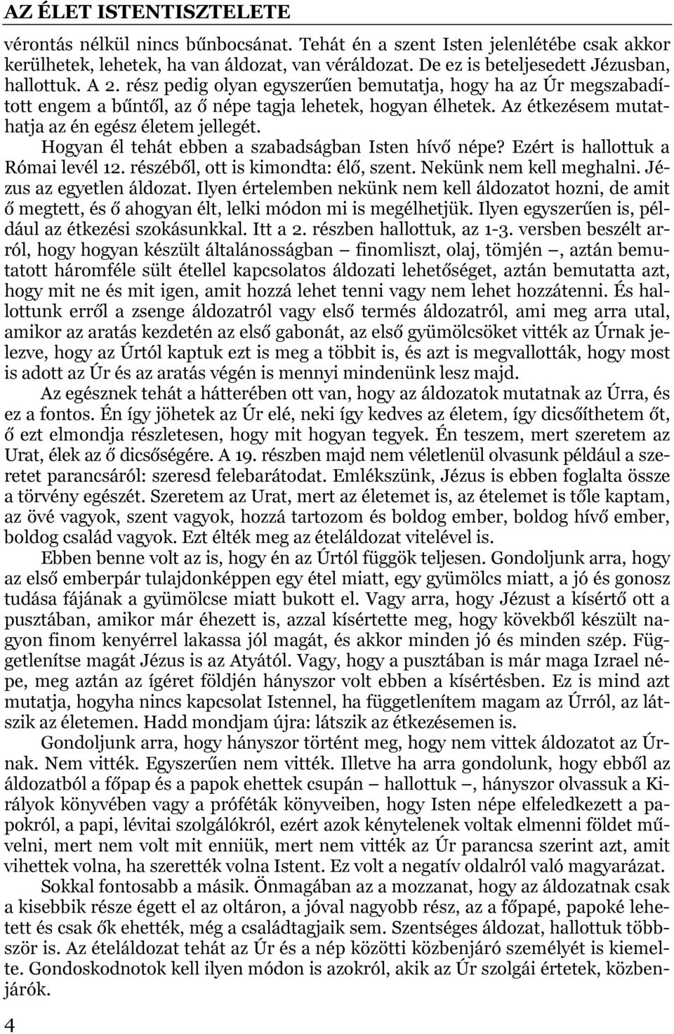 Hogyan él tehát ebben a szabadságban Isten hívő népe? Ezért is hallottuk a Római levél 12. részéből, ott is kimondta: élő, szent. Nekünk nem kell meghalni. Jézus az egyetlen áldozat.