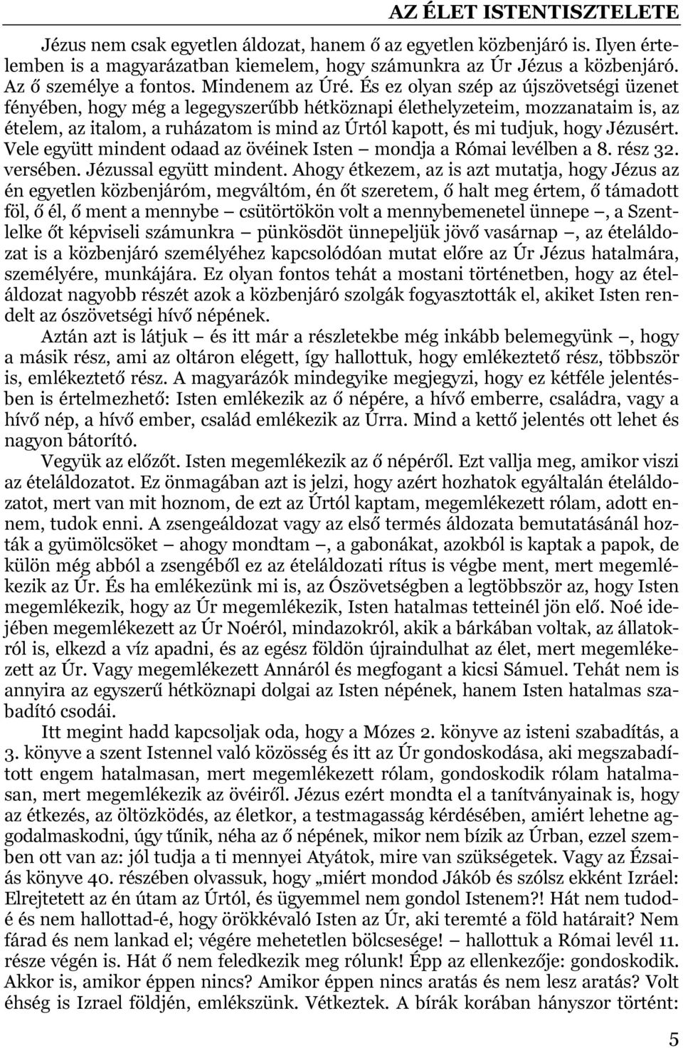 Jézusért. Vele együtt mindent odaad az övéinek Isten mondja a Római levélben a 8. rész 32. versében. Jézussal együtt mindent.