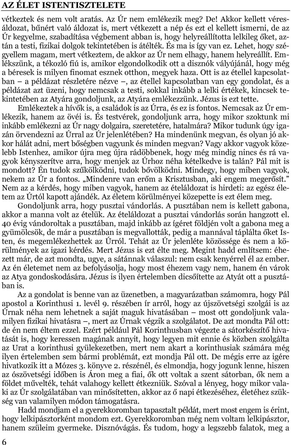testi, fizikai dolgok tekintetében is átélték. És ma is így van ez. Lehet, hogy szégyellem magam, mert vétkeztem, de akkor az Úr nem elhagy, hanem helyreállít.