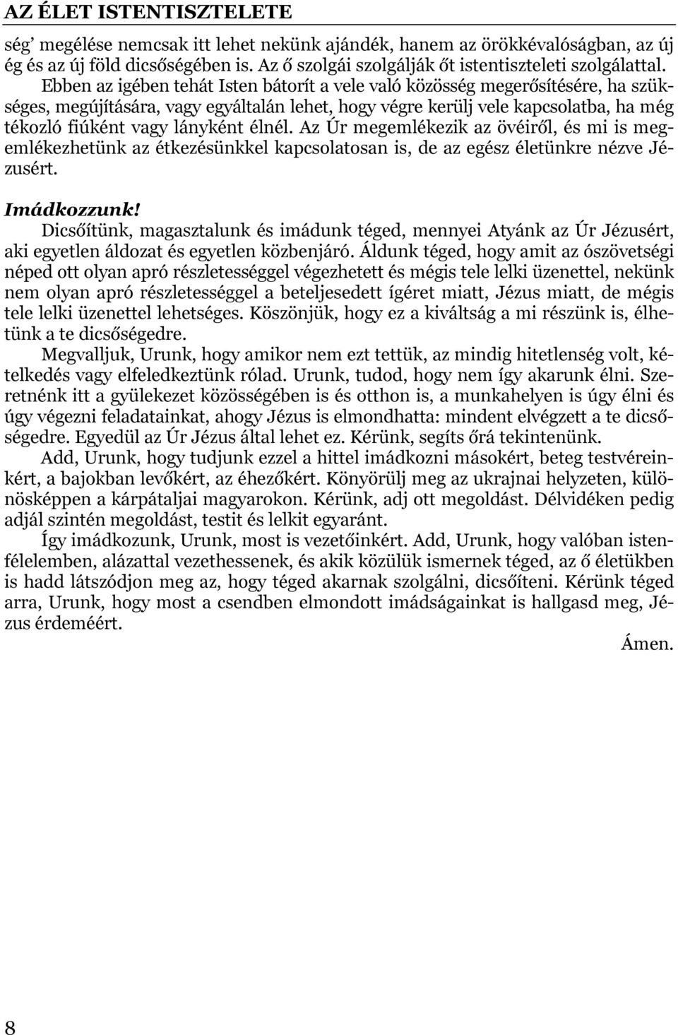 élnél. Az Úr megemlékezik az övéiről, és mi is megemlékezhetünk az étkezésünkkel kapcsolatosan is, de az egész életünkre nézve Jézusért. Imádkozzunk!