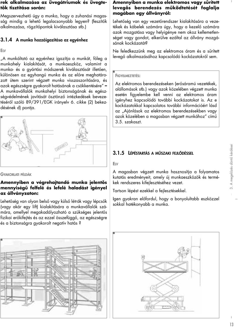 4 A munka hozzáigazítása az egyénhez ELV A munkáltató az egyénhez igazítja a munkát, főleg a munkahely kialakítását, a munkaeszköz, valamint a munka- és a gyártási módszerek kiválasztását illetően,