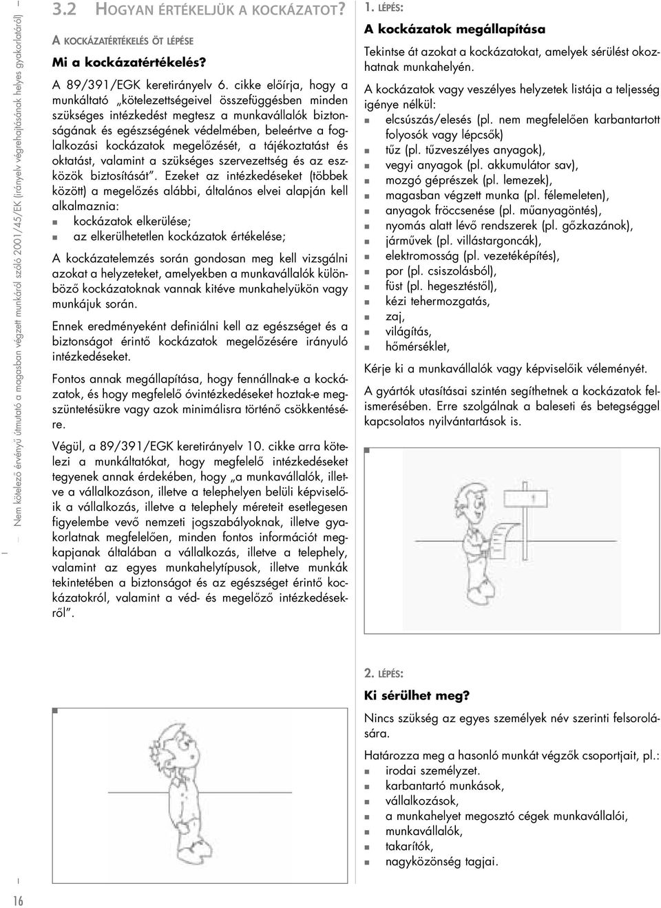 cikke előírja, hogy a munkáltató kötelezettségeivel összefüggésben minden szükséges intézkedést megtesz a munkavállalók biztonságának és egészségének védelmében, beleértve a foglalkozási kockázatok