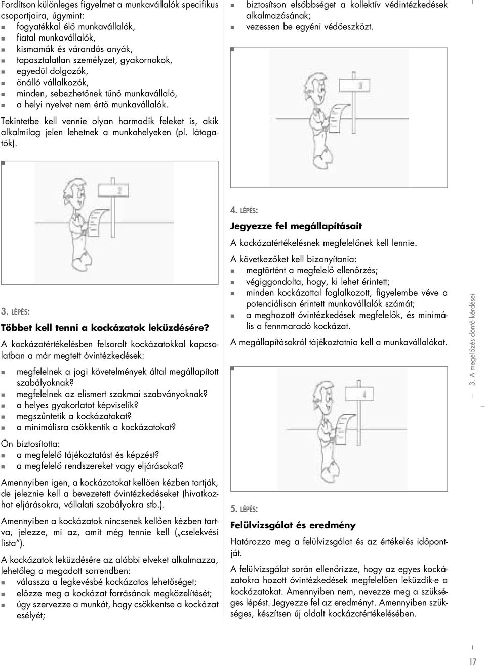 Tekintetbe kell vennie olyan harmadik feleket is, akik alkalmilag jelen lehetnek a munkahelyeken (pl. látogatók).