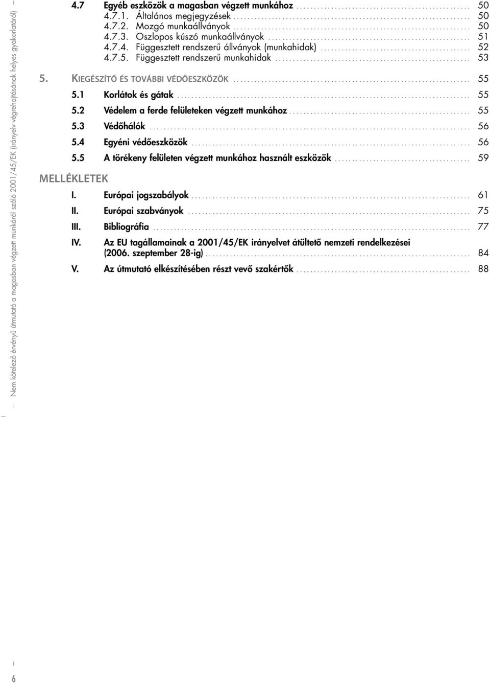 Oszlopos kúszó munkaállványok.......................................................... 51 4.7.4. Függesztett rendszerű állványok (munkahidak)........................................... 52 4.7.5. Függesztett rendszerű munkahidak.