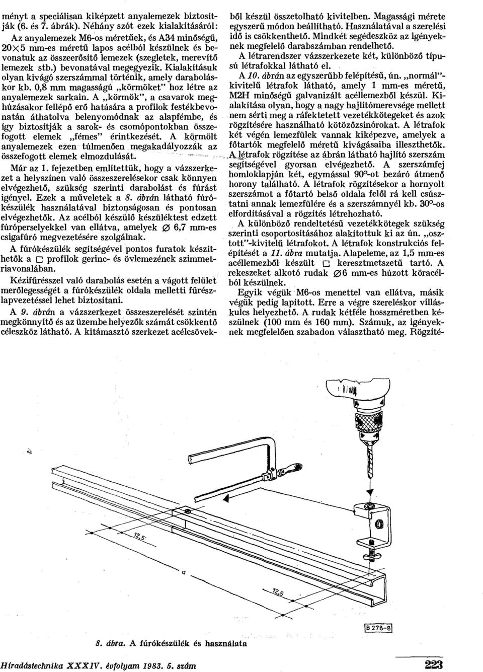 ) bevonatával megegyezik. Kialakításuk olyan kivágó szerszámmal történik, amely daraboláskor kb. 0,8 mm magasságú körmöket" hoz létre az anyalemezek sarkain.