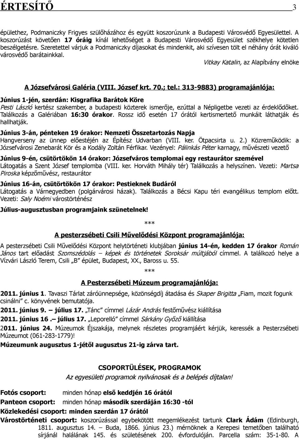 Szeretettel várjuk a Podmaniczky díjasokat és mindenkit, aki szívesen tölt el néhány órát kiváló városvédő barátainkkal. Vitkay Katalin, az Alapítvány elnöke A Józsefvárosi Galéria (VIII. József krt.