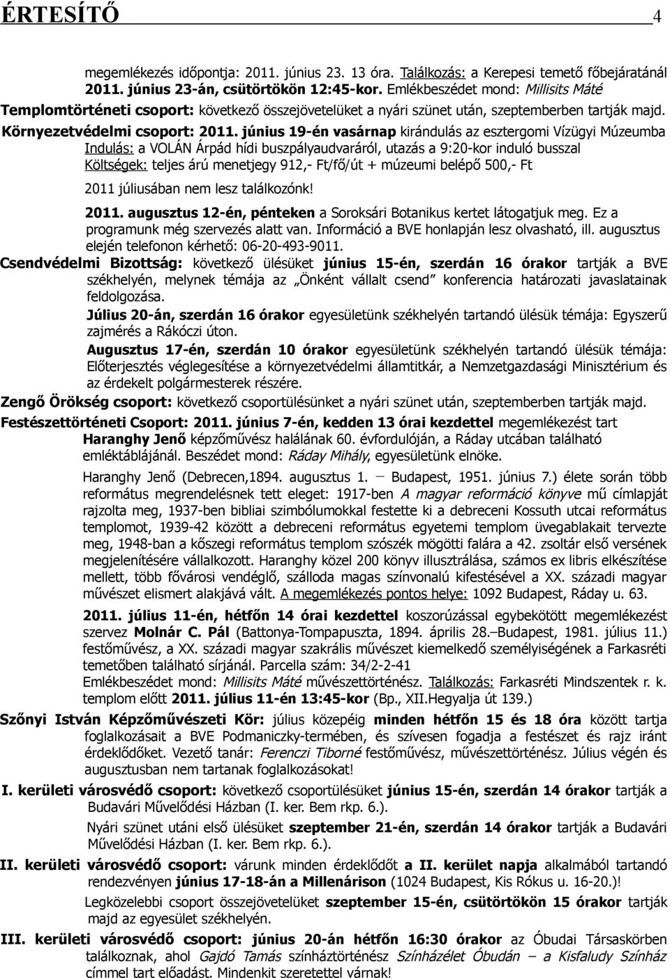 június 19-én vasárnap kirándulás az esztergomi Vízügyi Múzeumba Indulás: a VOLÁN Árpád hídi buszpályaudvaráról, utazás a 9:20-kor induló busszal Költségek: teljes árú menetjegy 912,- Ft/fő/út +