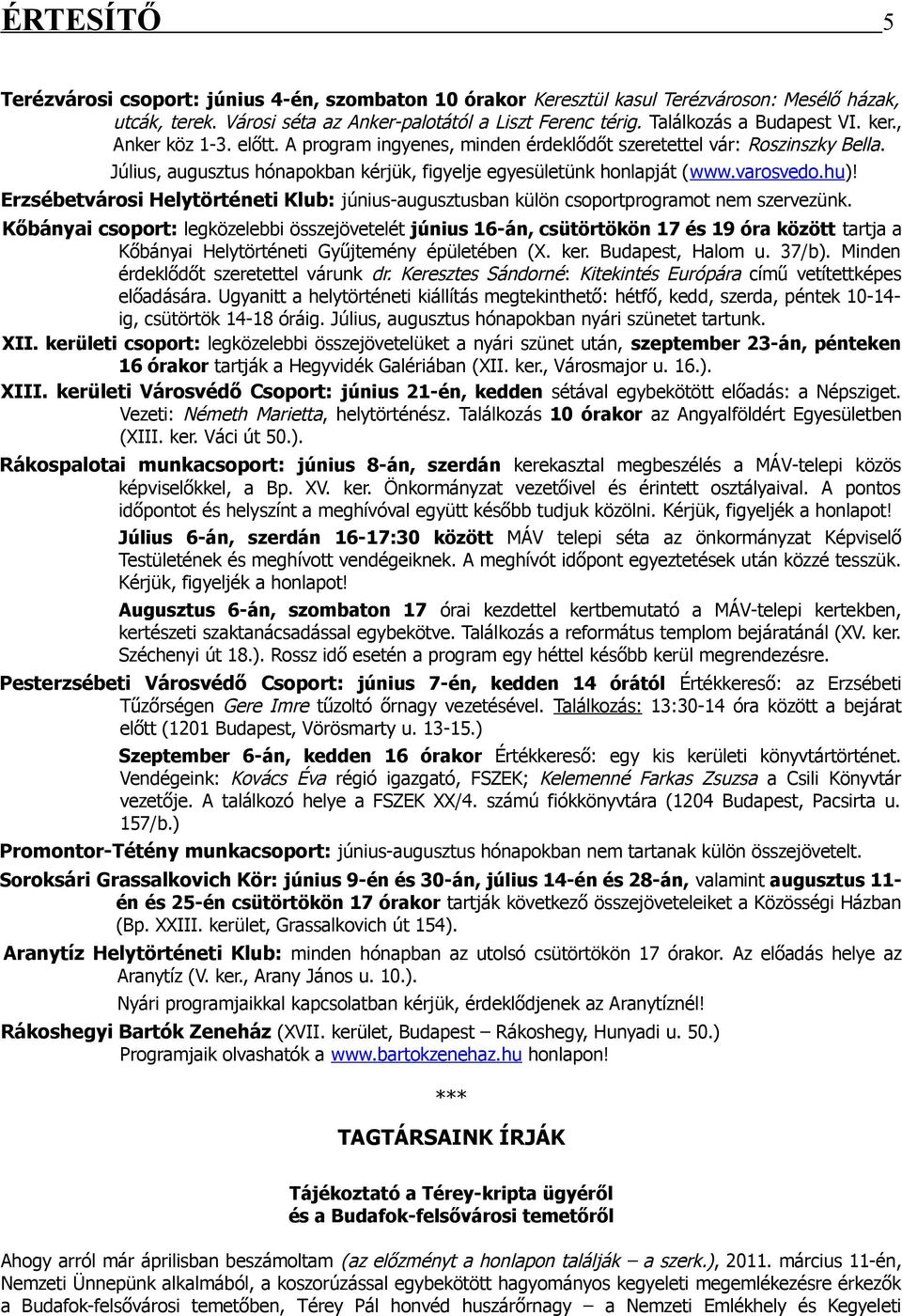 Július, augusztus hónapokban kérjük, figyelje egyesületünk honlapját (www.varosvedo.hu)! Erzsébetvárosi Helytörténeti Klub: június-augusztusban külön csoportprogramot nem szervezünk.