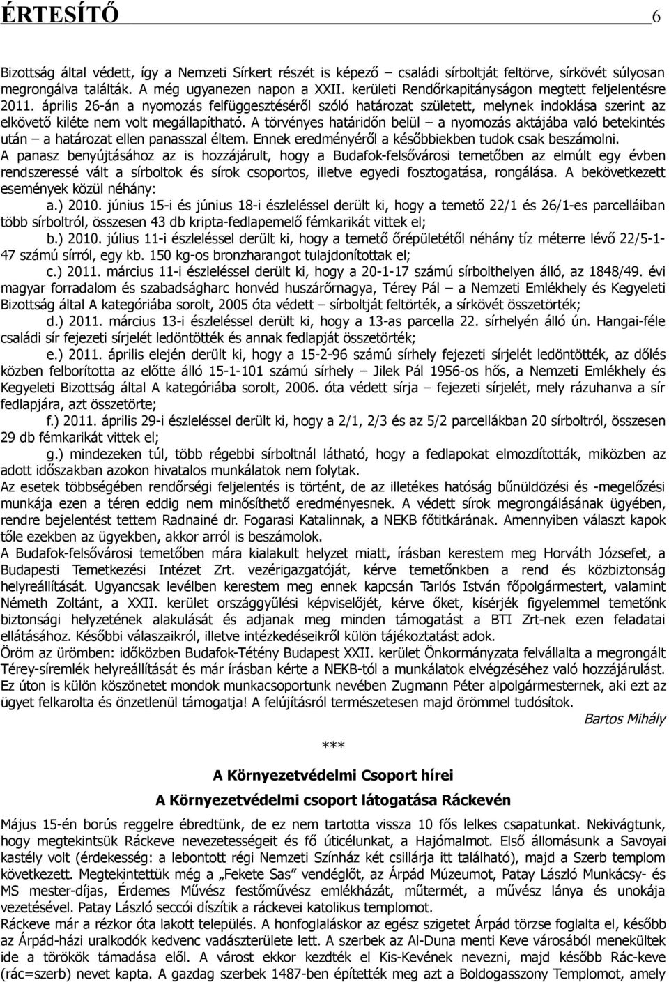 A törvényes határidőn belül a nyomozás aktájába való betekintés után a határozat ellen panasszal éltem. Ennek eredményéről a későbbiekben tudok csak beszámolni.