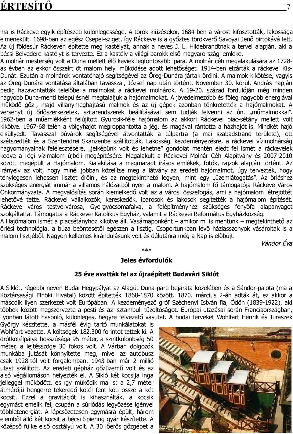 Hildebrandtnak a tervei alapján, aki a bécsi Belvedere kastélyt is tervezte. Ez a kastély a világi barokk első magyarországi emléke.