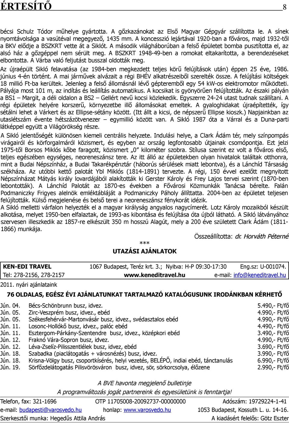 A második világháborúban a felső épületet bomba pusztította el, az alsó ház a gőzgéppel nem sérült meg. A BSZKRT 1948-49-ben a romokat eltakarította, a berendezéseket elbontotta.