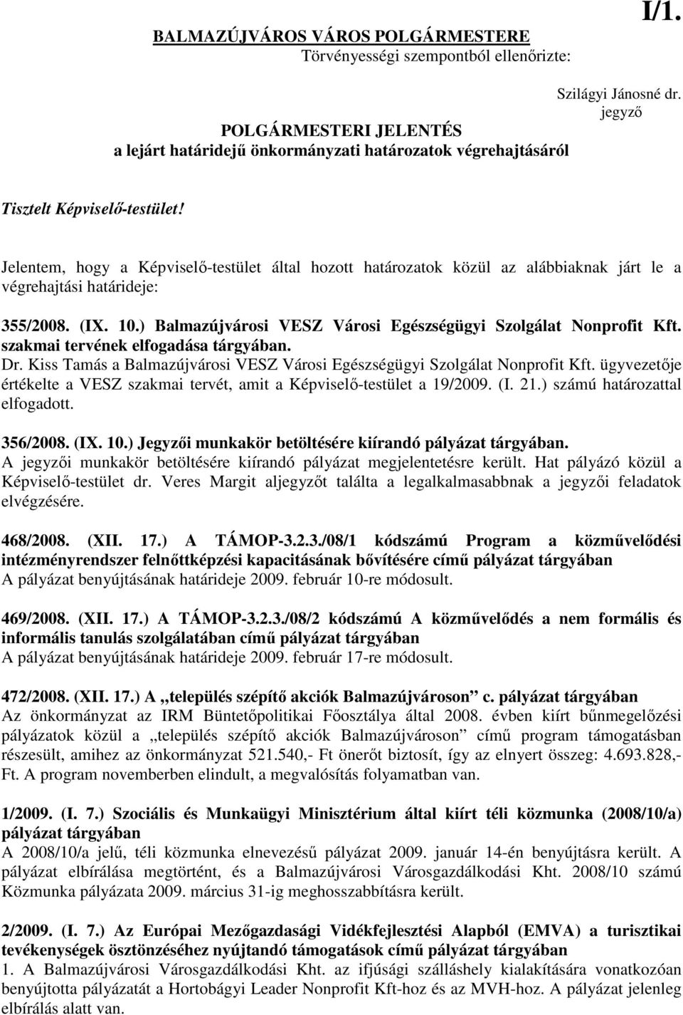 Jelentem, hogy a Képviselı-testület által hozott határozatok közül az alábbiaknak járt le a végrehajtási határideje: 355/28. (IX. 1.) Balmazújvárosi VESZ Városi Egészségügyi Szolgálat Nonprofit Kft.