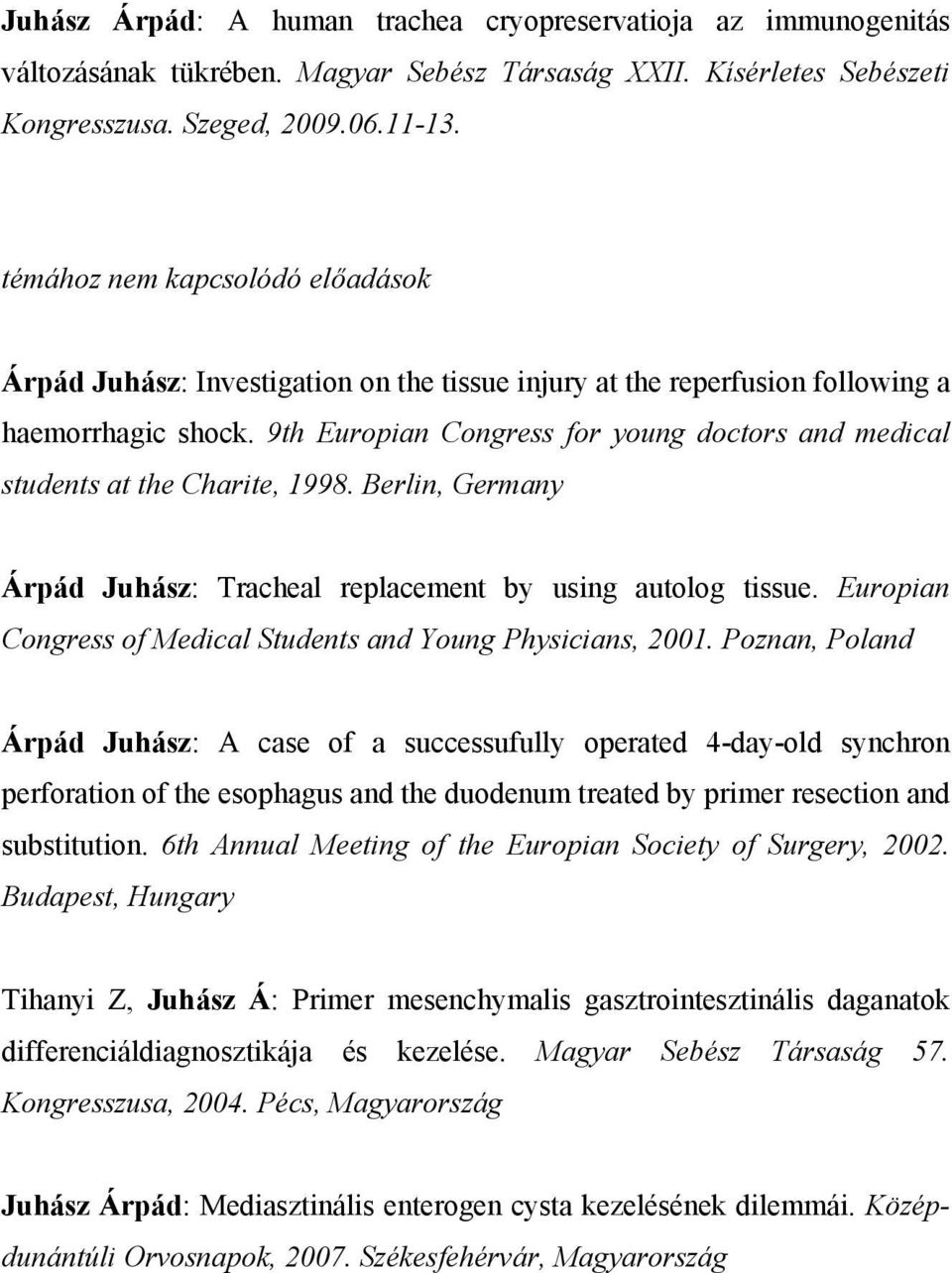 9th Europian Congress for young doctors and medical students at the Charite, 1998. Berlin, Germany Árpád Juhász: Tracheal replacement by using autolog tissue.