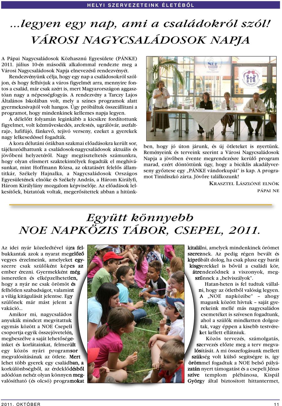 Rendezvényünk célja, hogy egy nap a családosokról szóljon, és hogy felhívjuk a város figyelmét arra, mennyire fontos a család, már csak azért is, mert Magyarországon aggasztóan nagy a népességfogyás.