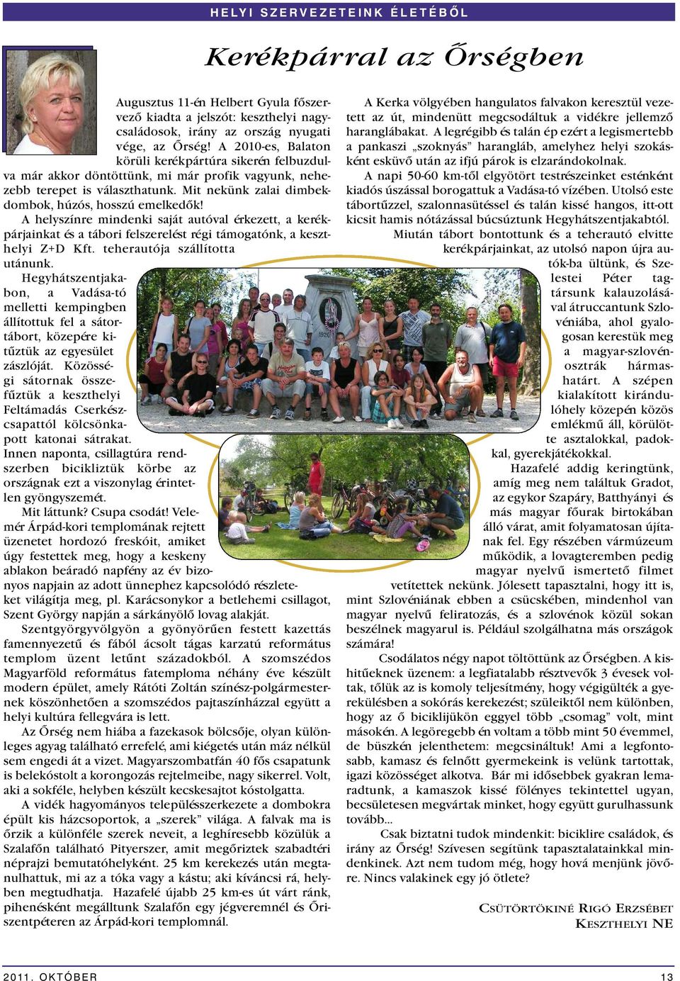 Mit nekünk zalai dimbekdombok, húzós, hosszú emelkedők! A helyszínre mindenki saját autóval érkezett, a kerékpárjainkat és a tábori felszerelést régi támogatónk, a keszthelyi Z+D Kft.