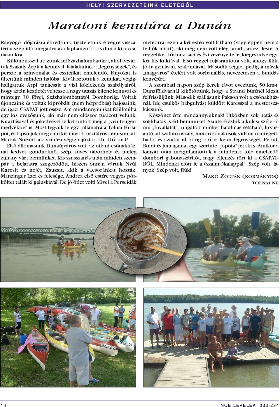 Kialakultak a legénységek, és persze a színvonalat és esztétikát emelendő, lányokat is ültettünk minden hajóba.