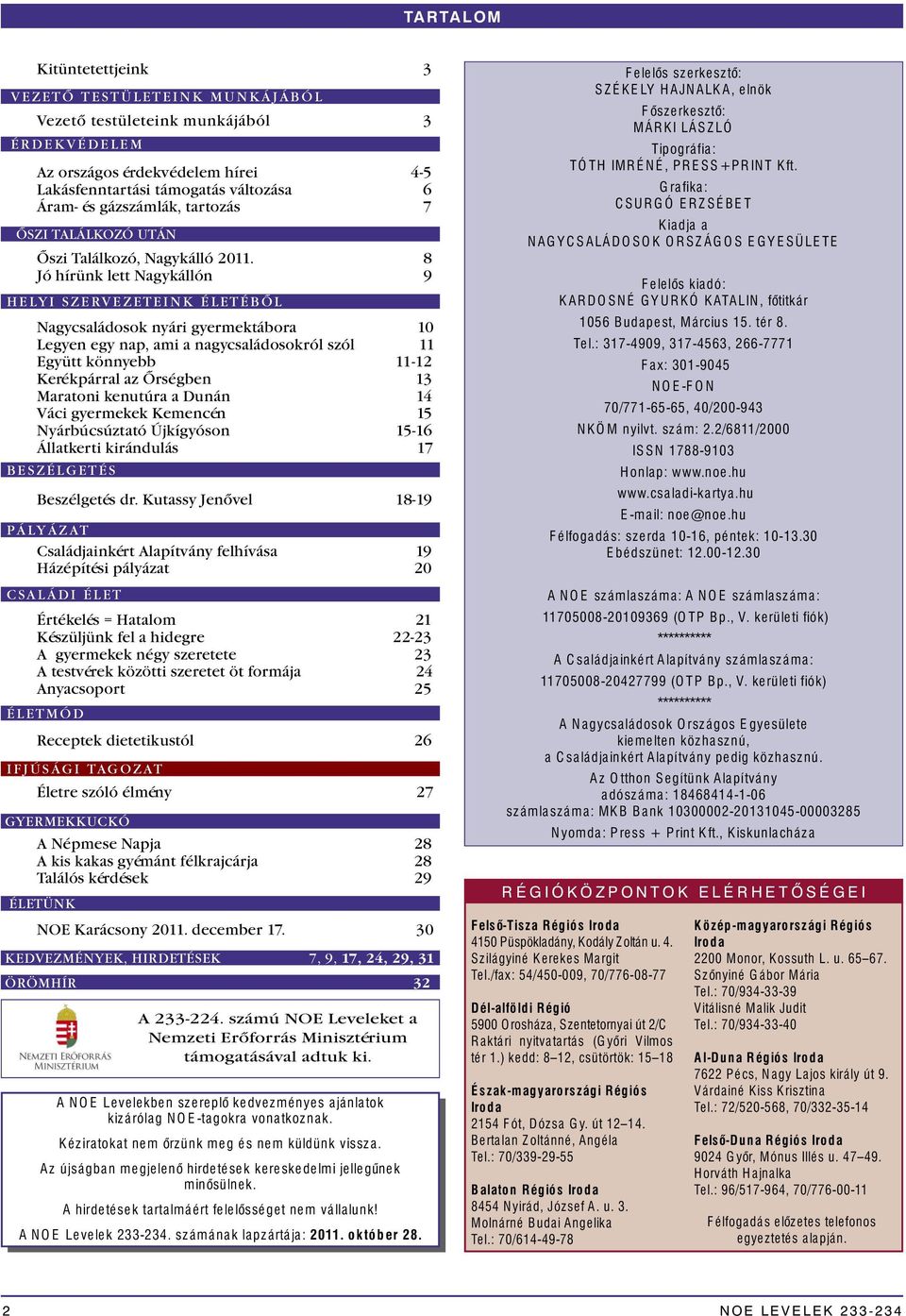 8 Jó hírünk lett Nagykállón 9 H E LY I S Z E RV E Z ET E I N K É L ET É B Ő L Nagycsaládosok nyári gyermektábora 10 Legyen egy nap, ami a nagycsaládosokról szól 11 Együtt könnyebb 11-12 Kerékpárral