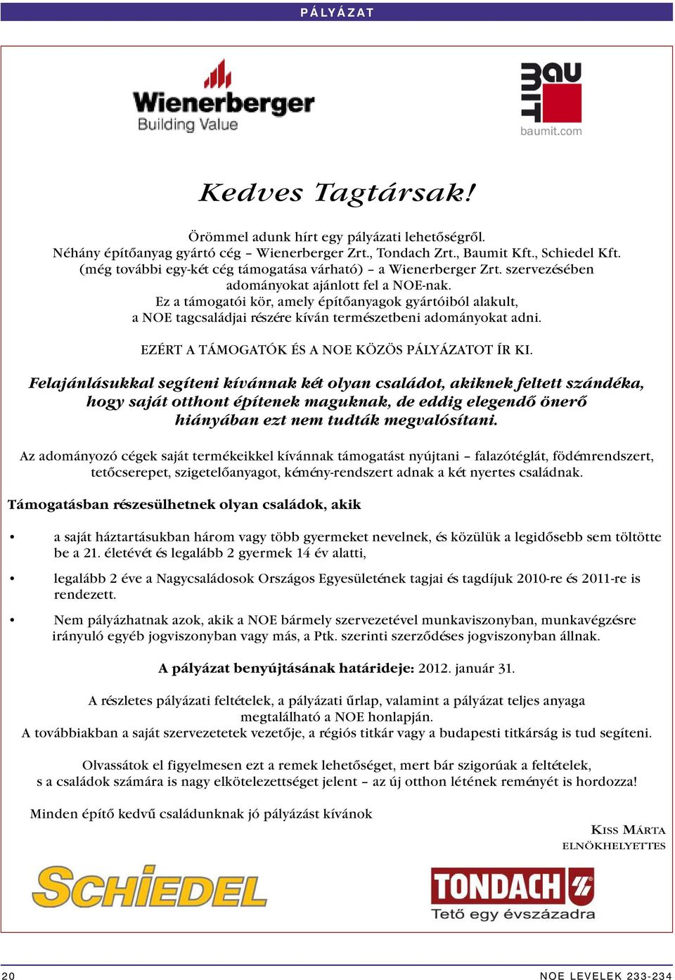Ez a támogatói kör, amely építőanyagok gyártóiból alakult, a NOE tagcsaládjai részére kíván természetbeni adományokat adni. EZÉRT A TÁMOGATÓK ÉS A NOE KÖZÖS PÁLYÁZATOT ÍR KI.