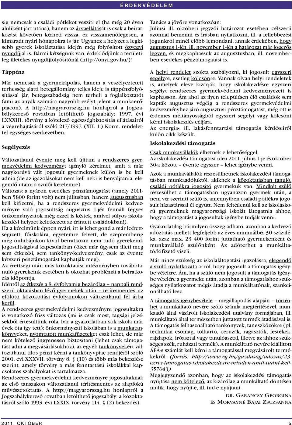 Bármi kétségünk van, érdeklődjünk a területileg illetékes nyugdíjfolyósítónál (http://onyf.gov.hu/)!