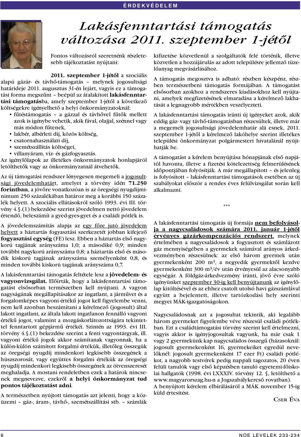 augusztus 31-én lejárt, vagyis ez a támogatási forma megszűnt beépül az átalakított lakásfenntartási támogatásba, amely szeptember 1-jétől a következő költségekre igényelhető a helyi