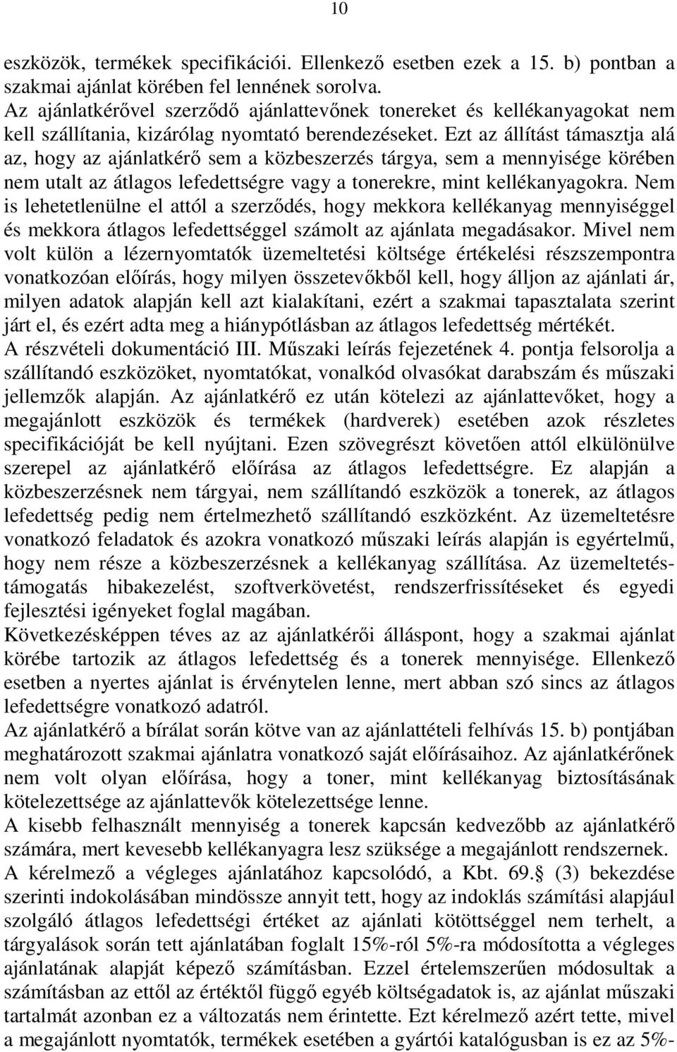 Ezt az állítást támasztja alá az, hogy az ajánlatkérő sem a közbeszerzés tárgya, sem a mennyisége körében nem utalt az átlagos lefedettségre vagy a tonerekre, mint kellékanyagokra.