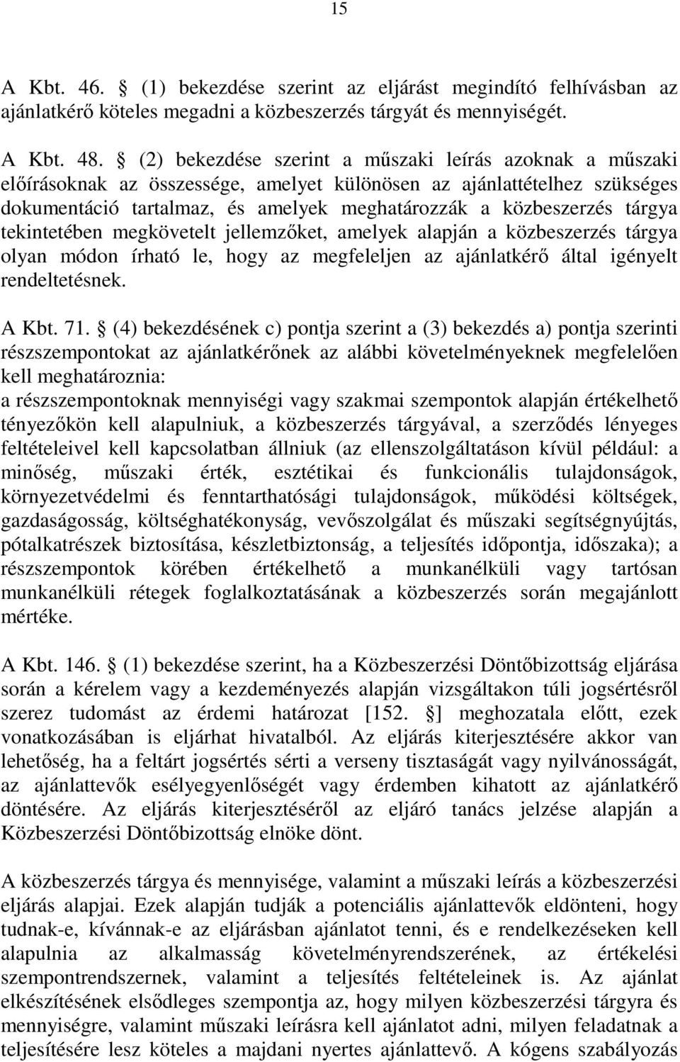 tárgya tekintetében megkövetelt jellemzőket, amelyek alapján a közbeszerzés tárgya olyan módon írható le, hogy az megfeleljen az ajánlatkérő által igényelt rendeltetésnek. A Kbt. 71.