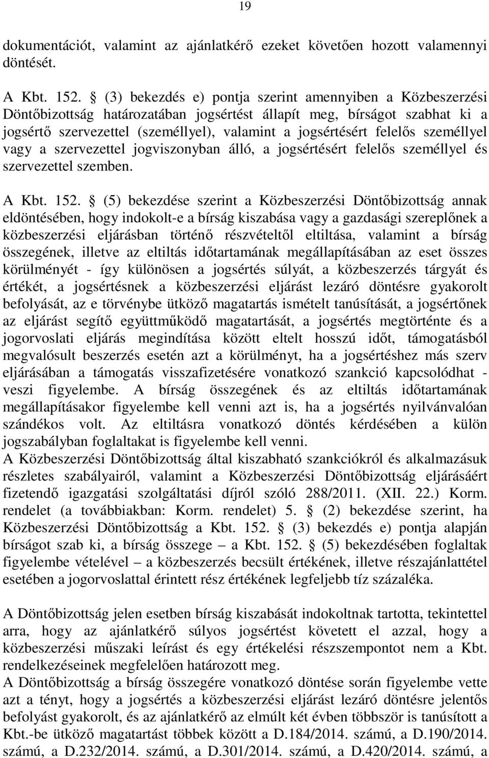 felelős személlyel vagy a szervezettel jogviszonyban álló, a jogsértésért felelős személlyel és szervezettel szemben. A Kbt. 152.