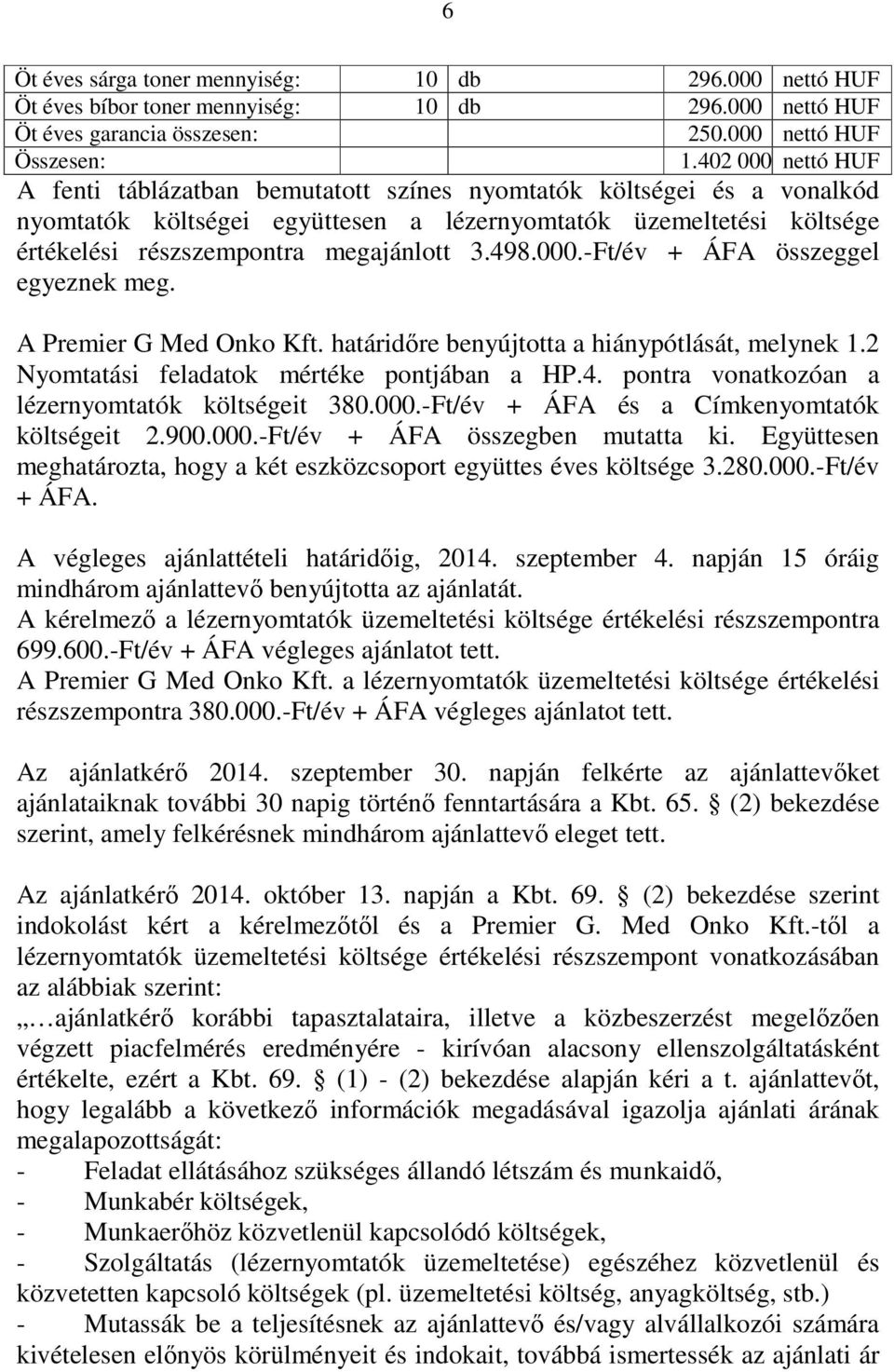 498.000.-Ft/év + ÁFA összeggel egyeznek meg. A Premier G Med Onko Kft. határidőre benyújtotta a hiánypótlását, melynek 1.2 Nyomtatási feladatok mértéke pontjában a HP.4. pontra vonatkozóan a lézernyomtatók költségeit 380.