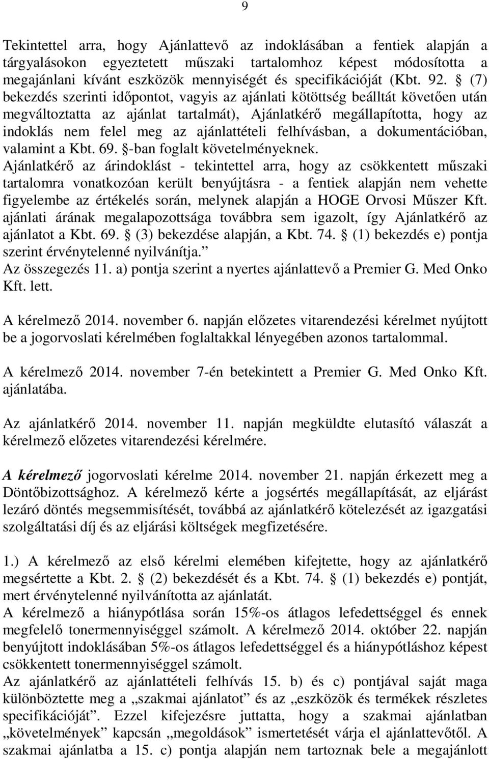 (7) bekezdés szerinti időpontot, vagyis az ajánlati kötöttség beálltát követően után megváltoztatta az ajánlat tartalmát), Ajánlatkérő megállapította, hogy az indoklás nem felel meg az ajánlattételi